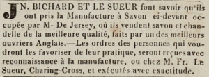 John Bichard and Le Sueur took over the manufacture of soap in Charing Cross from Mr de Jersey in 1824, as advertised in the Chronique de Jersey ...