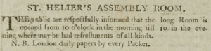 This advert is from the Gazette de l'Ile de Jersey in 1803. It is not clear where this original assembly room was situated, because this predates by some years the use of the Don Street building as the parish Hotel de Ville. Parish business was originally conducted in the parish churches, but this was banned by the States, and led to the construction and use of alternative buildings, often predating the parish halls which are in use today