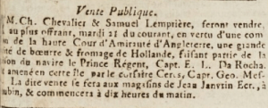 With the authority of the English Admiralty Court, Charles Chevalier and Samuel Lempriere offered for sale a large quantity of Dutch cheese and butter from the prize vessel Prince Regent in 1809