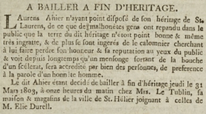 An unusual 1803 Gazette de l'Ile de Jersey advert in which Laurens Ahier announced that he had been unable to sell his inheritance in St Lawrence because 'dishonest people' had claimed that the land was of poor quality, damaging his honour and reputation. He further announced that he was selling his house and shops in St Helier next to Louis Durell's. Laurens was probably born in St Helier in 1765, the son of Laurens and Jeanne, nee Bertram