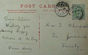 Birthday greetings to Lilian, in Trinity in 1909. She appears to have been born in St John in 1901, the daughter of farmer Charles (1860- ) and Amelia. They were living in St John in 1901, and at Les Avenues in 1911, but presumably elsewhere in Trinity in between.
